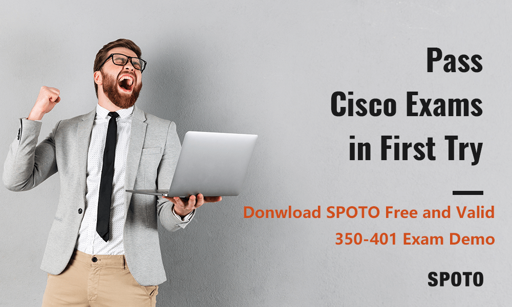 3 Useful Tips to Pass CCNP 350-401 Exam Using SPOTO Exam Dumps - SPOTO  Official Blog