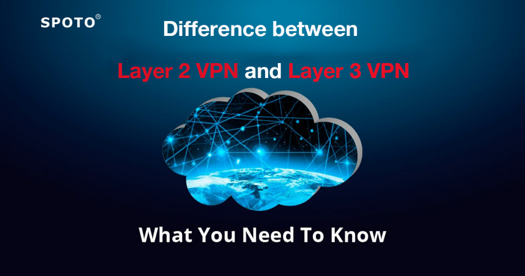 Difference between Layer 2 VPN and Layer 3 VPN SPOTO Official Blog