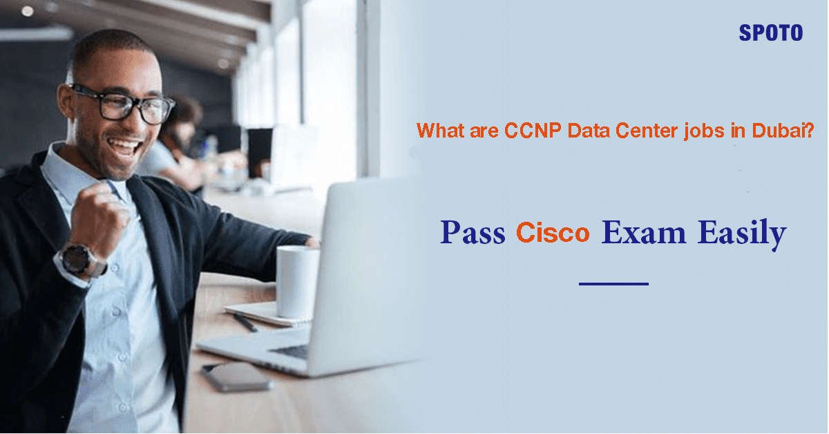 What are CCNP Data Center jobs in Dubai? - SPOTO Official Blog