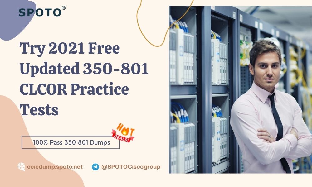 Try 2021 Free Updated 350-801 CLCOR Practice Tests - SPOTO Official Blog