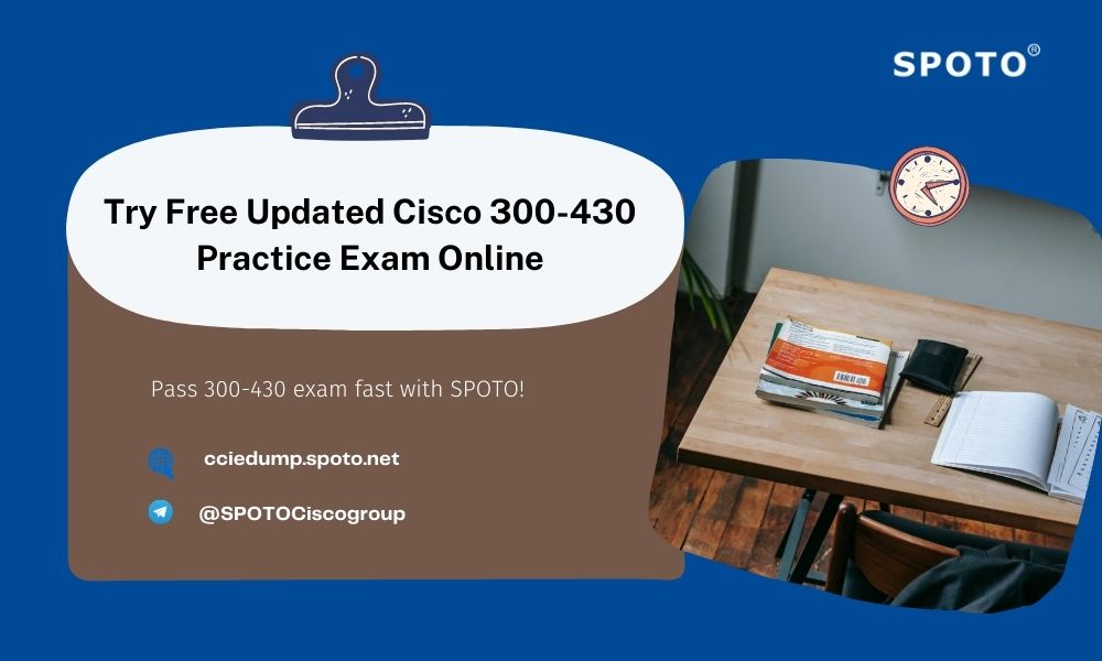 Try Free Updated Cisco 300-430 Practice Exam Online - SPOTO Official Blog