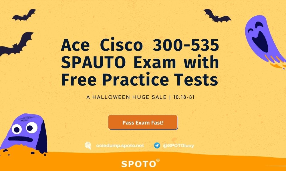 Ace Cisco 300-535 SPAUTO Exam with Free Practice Tests - SPOTO Official Blog