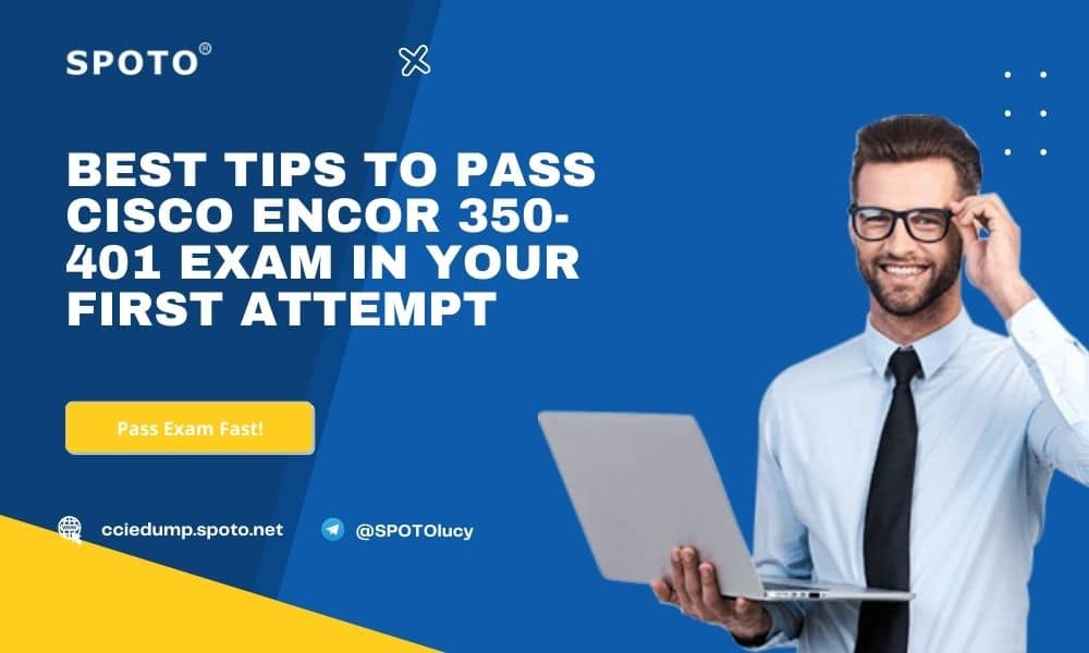 Best Tips to Pass CISCO ENCOR 350-401 Exam in Your First Attempt - SPOTO  Official Blog