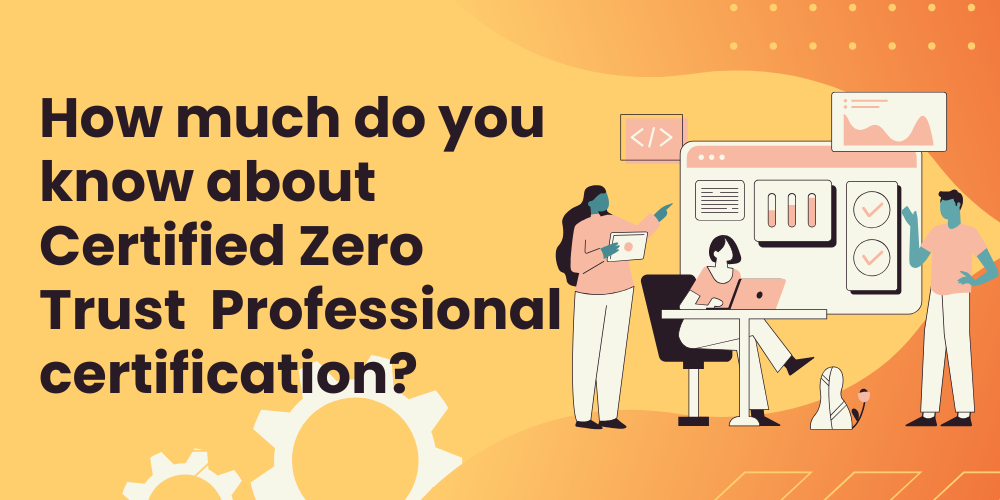 How much do you know about Certified Zero Trust Professional certification?