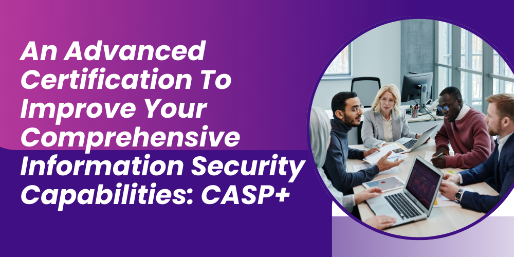 An Advanced Certification To Improve Your Comprehensive Information Security Capabilities: CASP+