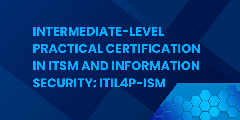 Intermediate-level practical certification in ITSM and information security: ITIL4P-ISM