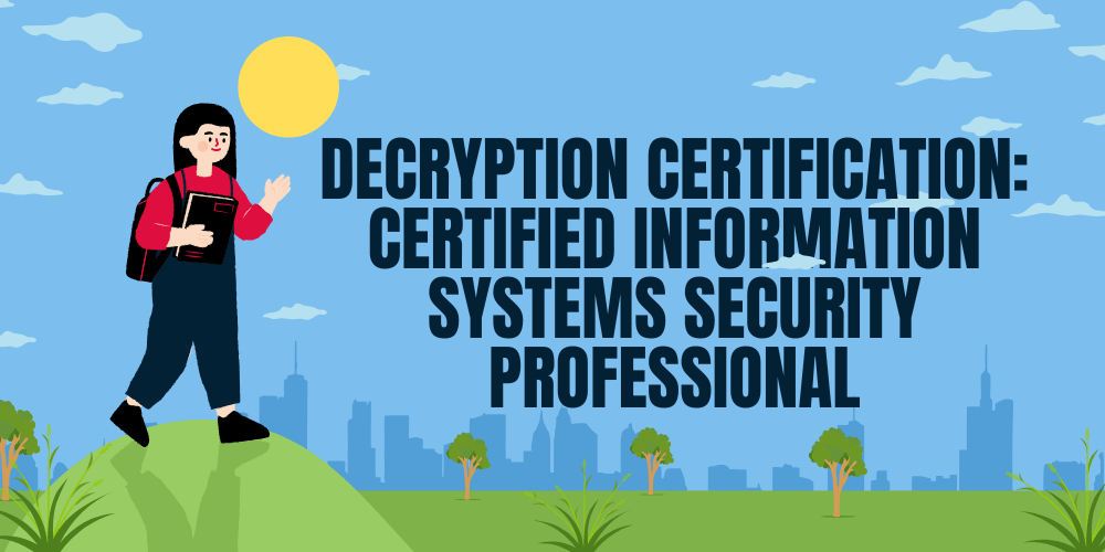 Decryption certification: Certified Information Systems Security Professional