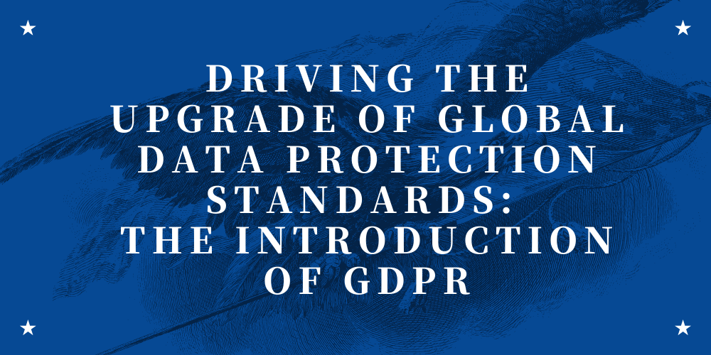Driving the upgrade of global data protection standards: the introduction of GDPR