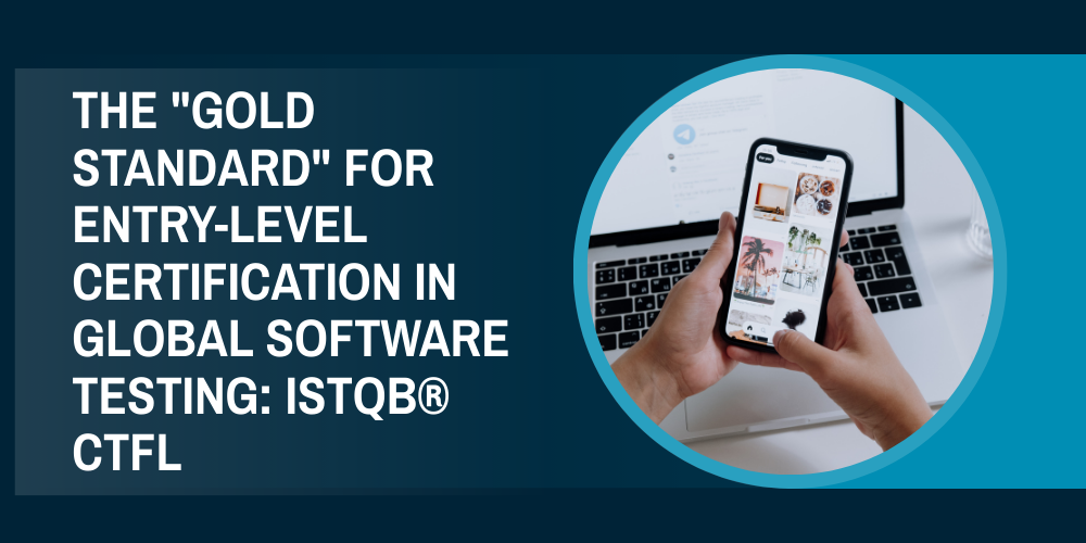 The "gold standard" for entry-level certification in global software testing: ISTQB® CTFL