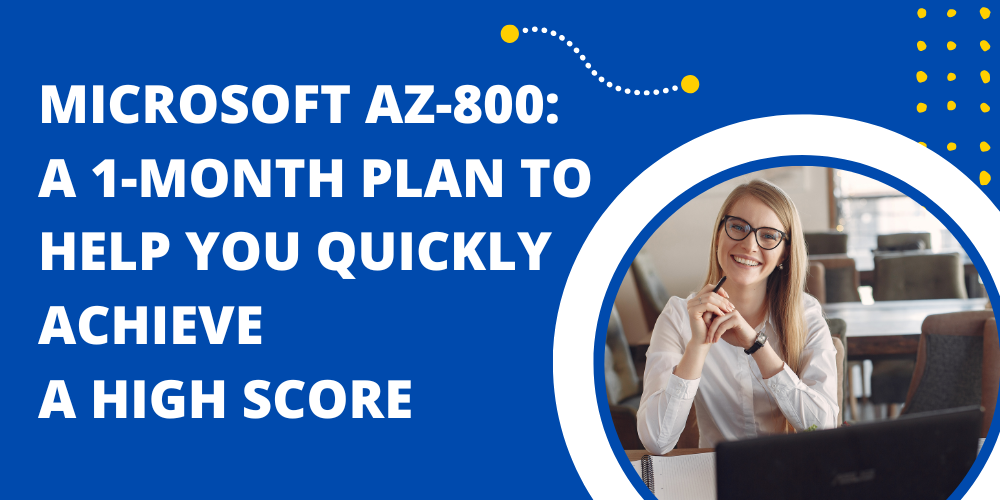 Microsoft AZ-800: A 1-Month Plan to Help You Quickly Achieve a High Score
