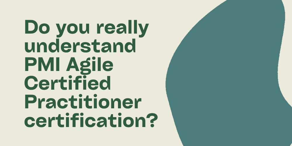 Do you really understand PMI Agile Certified Practitioner certification?