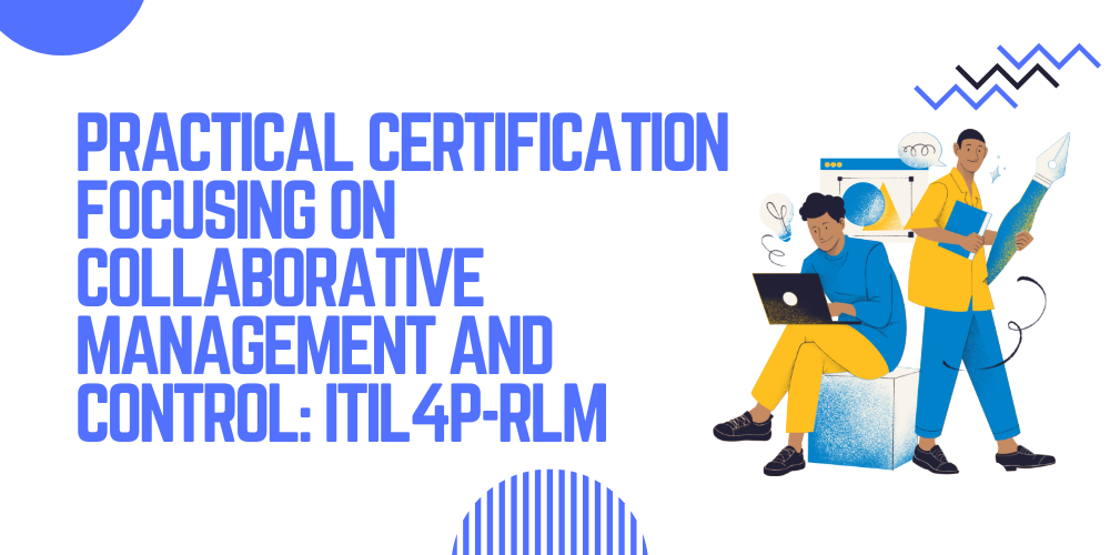Practical Certification Focusing on Collaborative Management and Control: ITIL4P-RLM