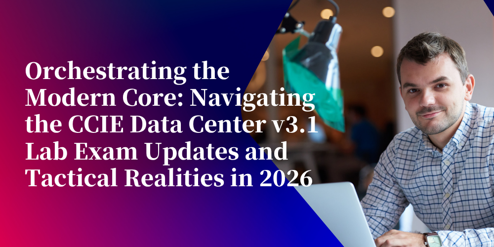 Orchestrating the Modern Core: Navigating the CCIE Data Center v3.1 Lab Exam Updates and Tactical Realities in 2026