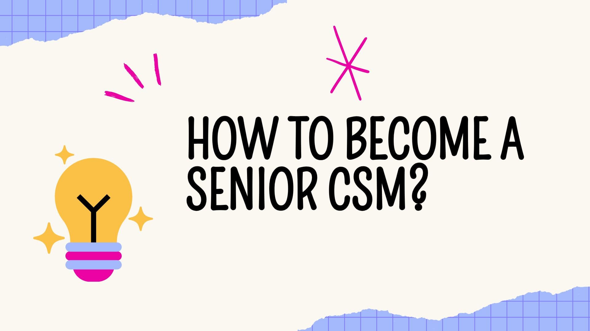 How to become a Senior CSM? A complete analysis of career path, salary, and skills