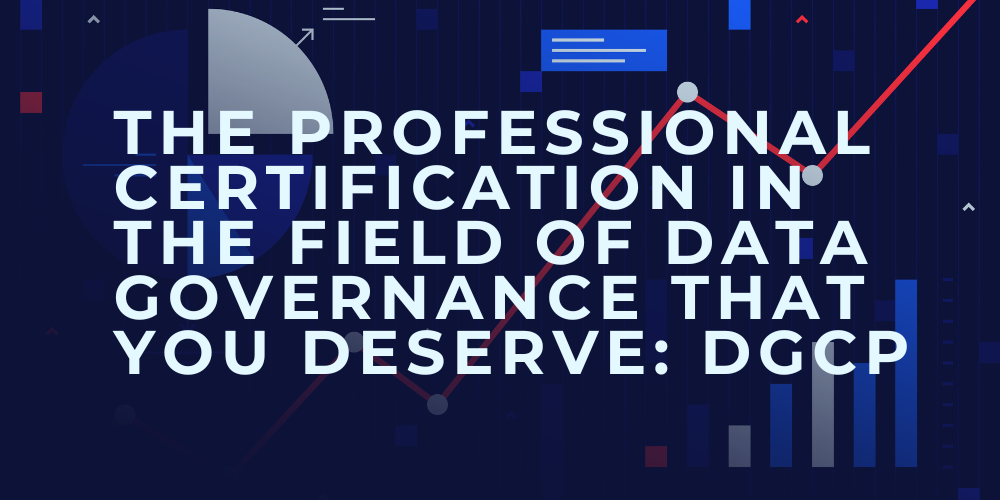 The professional certification in the field of data governance that you deserve: DGCP