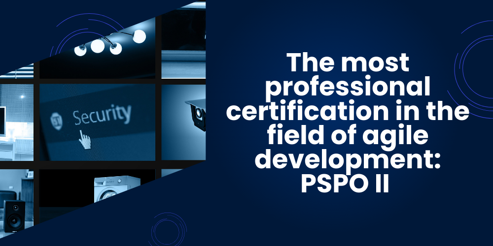 The most professional certification in the field of agile development: PSPO II
