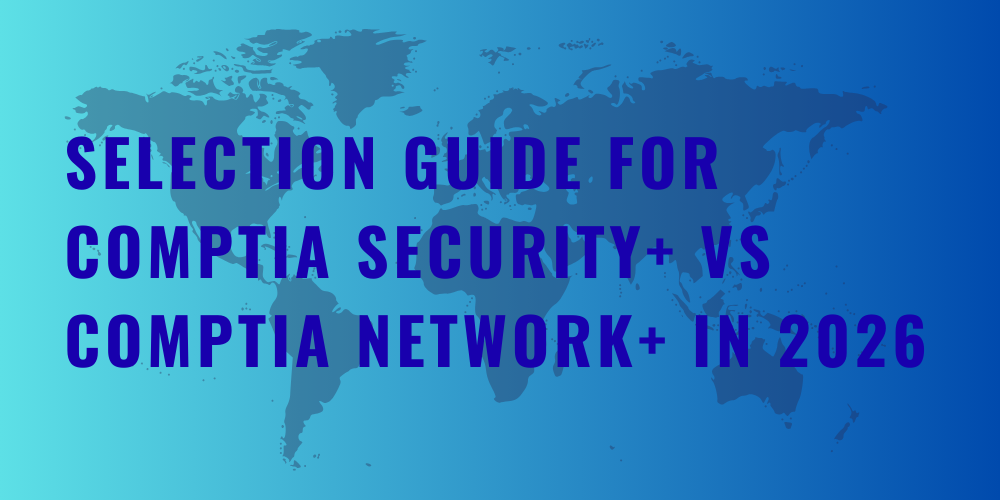 Selection Guide for CompTIA Security+ vs CompTIA Network+ in 2026