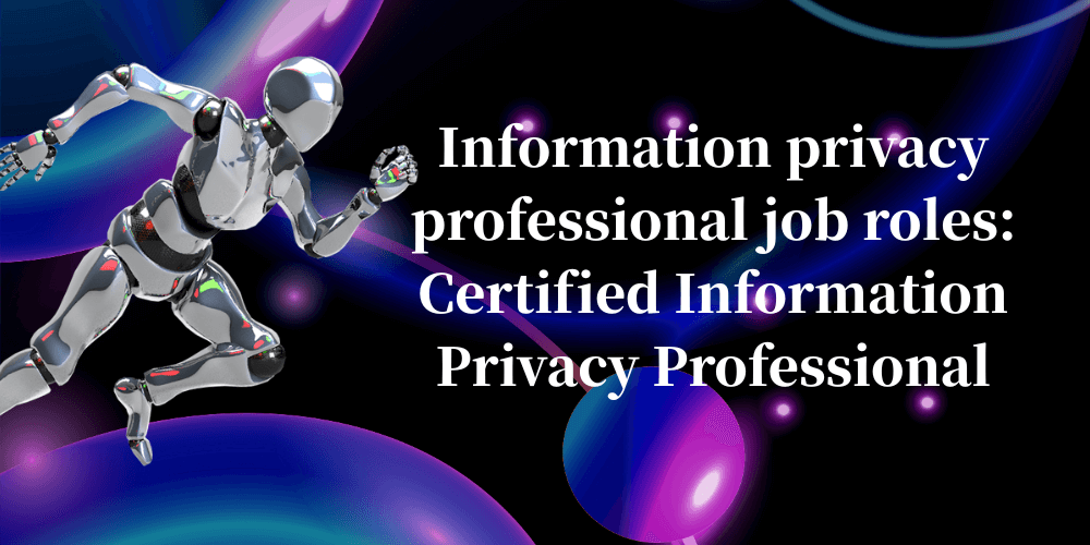 Information privacy professional job roles: Certified Information Privacy Professional