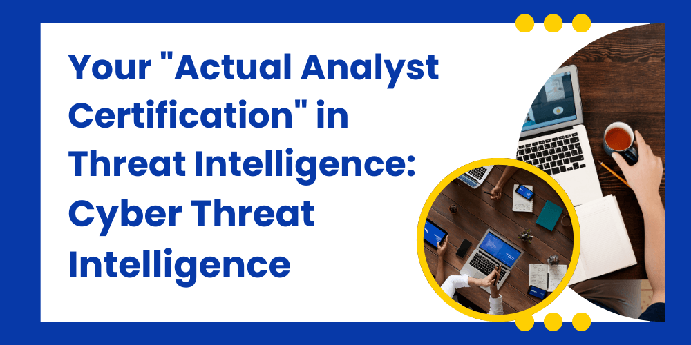 Your "Actual Analyst Certification" in Threat Intelligence: Cyber Threat Intelligence