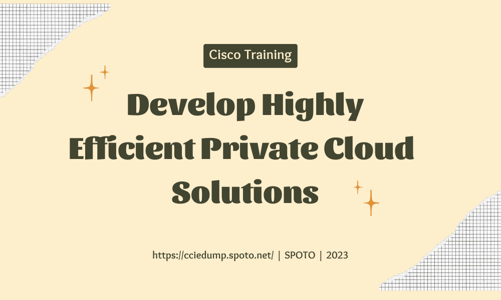 Develop Highly Efficient Private Cloud Solutions