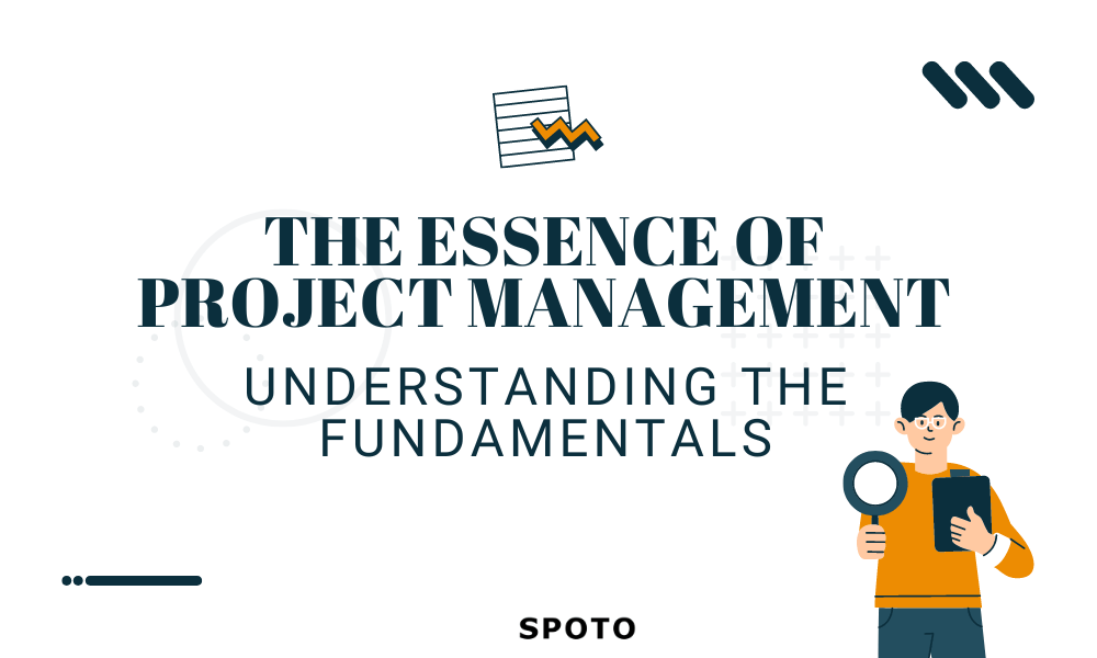 The Essence of Project Management: Understanding the Fundamentals