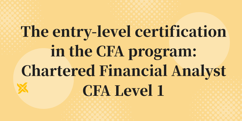 The entry-level certification in the CFA program: Chartered Financial Analyst CFA Level 1
