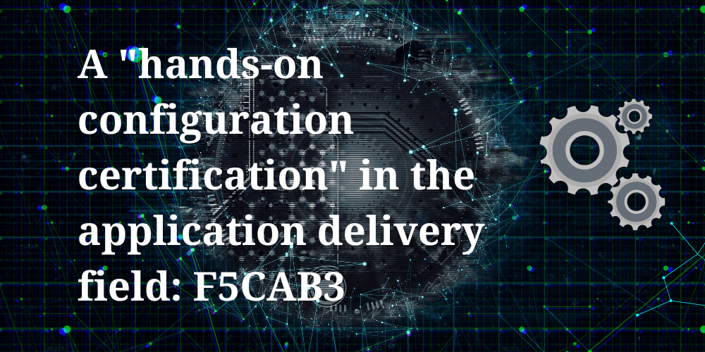 A "hands-on configuration certification" in the application delivery field: F5CAB3