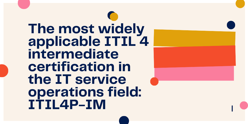 The most widely applicable ITIL 4 intermediate certification in the IT service operations field: ITIL4P-IM