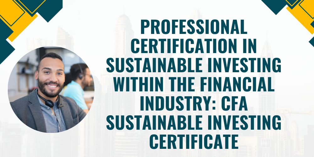 Professional certification in sustainable investing within the financial industry: CFA Sustainable Investing Certificate