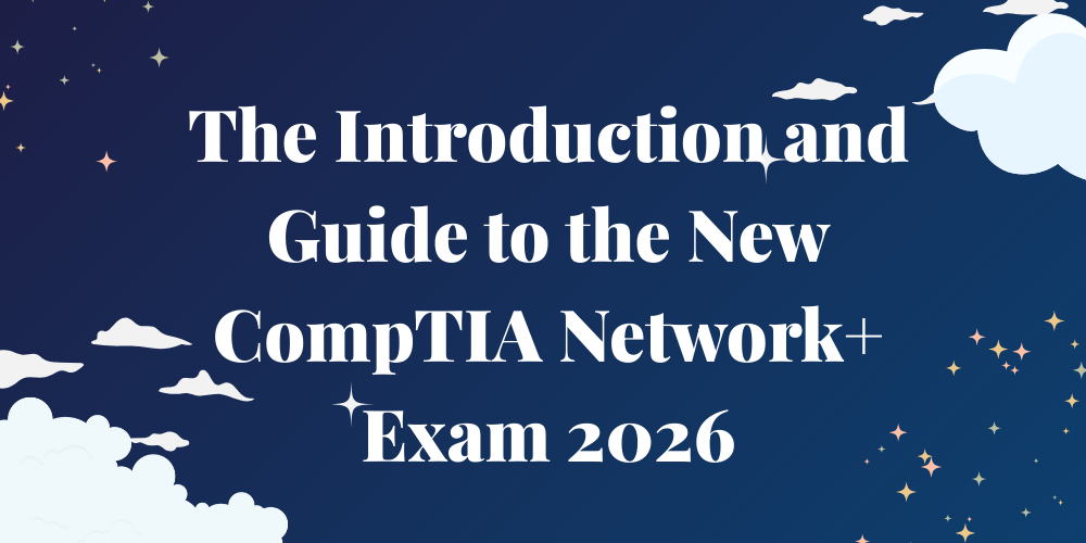 The Introduction and Guide to the New CompTIA Network+ Exam 2026