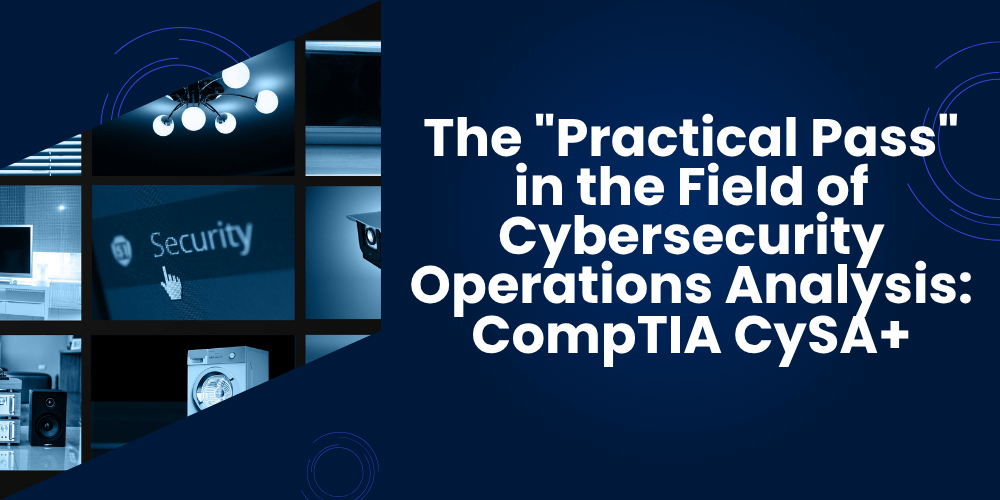 The "Practical Pass" in the Field of Cybersecurity Operations Analysis: CompTIA CySA+