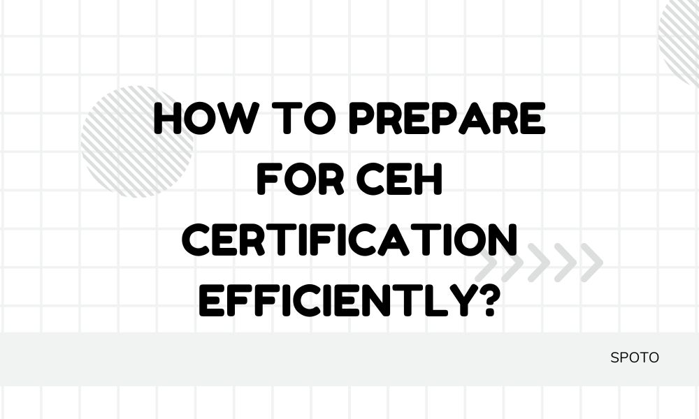 How to prepare for CEH certification efficiently?