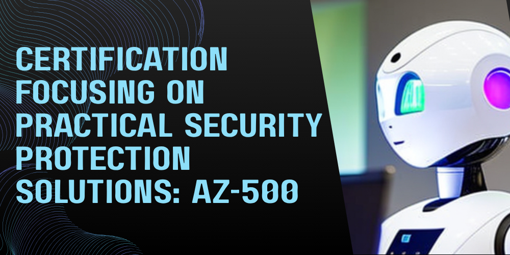 Certification focusing on practical security protection solutions: AZ-500