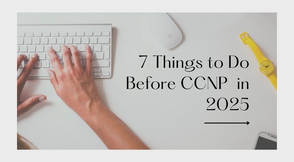 7 Things to Do Before CCNP in 2025