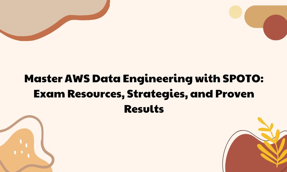 Master AWS Data Engineering with SPOTO: Exam Resources, Strategies, and Proven Results