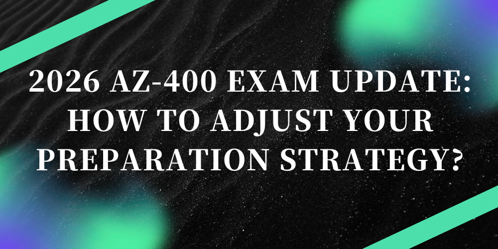 2026 AZ-400 Exam Update: How to Adjust Your Preparation Strategy?