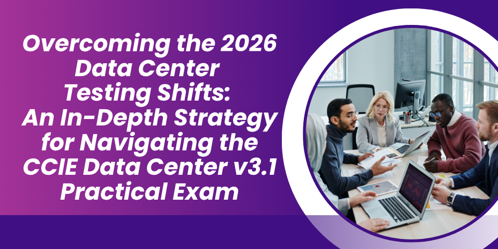 Overcoming the 2026 Data Center Testing Shifts: An In-Depth Strategy for Navigating the CCIE Data Center v3.1 Practical Exam