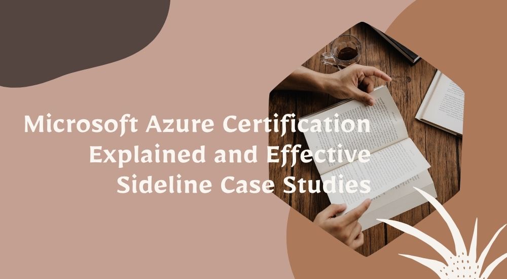 Microsoft Azure Certification Explained and Effective Sideline Case Studies