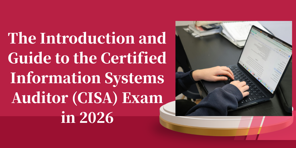 The Introduction and Guide to the Certified Information Systems Auditor (CISA) Exam in 2026