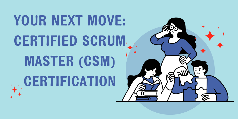 Your Next Move: Certified Scrum Master (CSM) certification