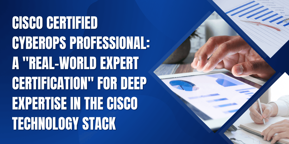 Cisco Certified CyberOps Professional: A "real-world expert certification" for deep expertise in the Cisco technology stack