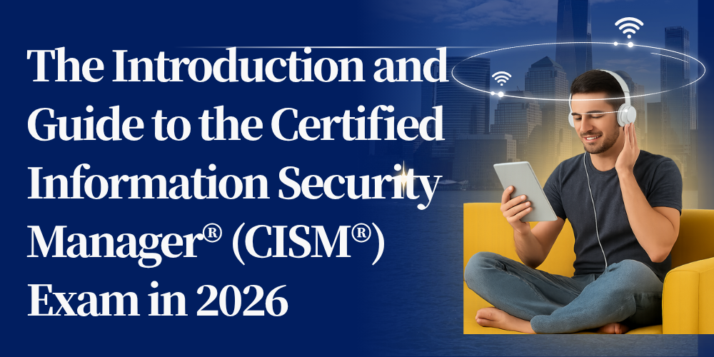 The Introduction and Guide to the Certified Information Security Manager&reg; (CISM&reg;) Exam in 2026