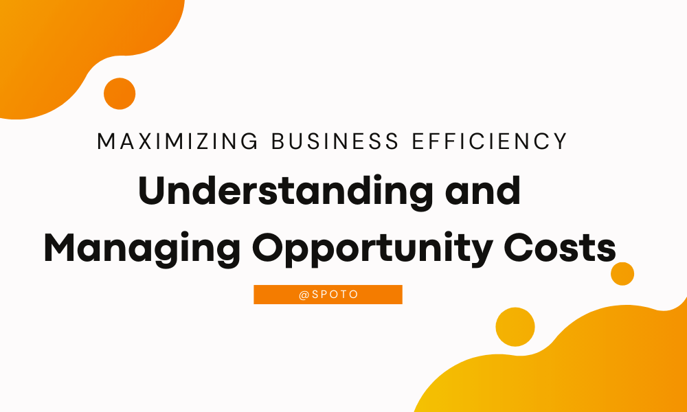 Maximizing Business Efficiency: Understanding and Managing Opportunity Costs
