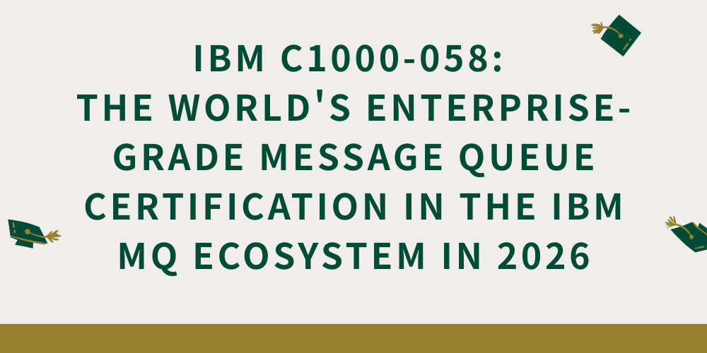 IBM C1000-058: The world's enterprise-grade message queue certification in the IBM MQ ecosystem in 2026