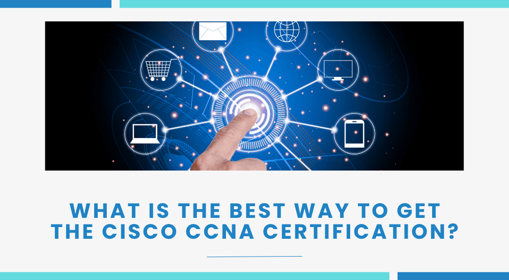 What Is The Best Way To Get The Cisco CCNA Certification