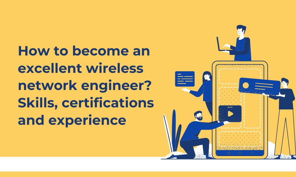 How to become an excellent wireless network engineer? Skills, certifications and experience