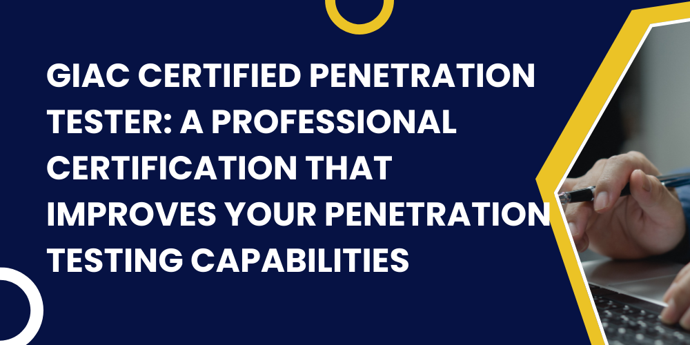 GIAC Certified Penetration Tester: A professional certification that improves your penetration testing capabilities