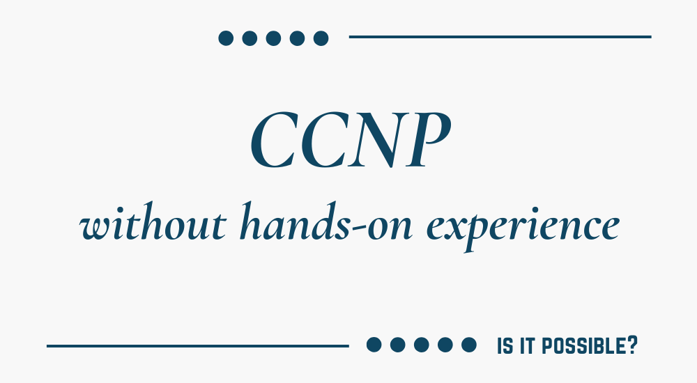 How Feasible Is It to Attempt the CCNP Certification Without Hands-On Experience?