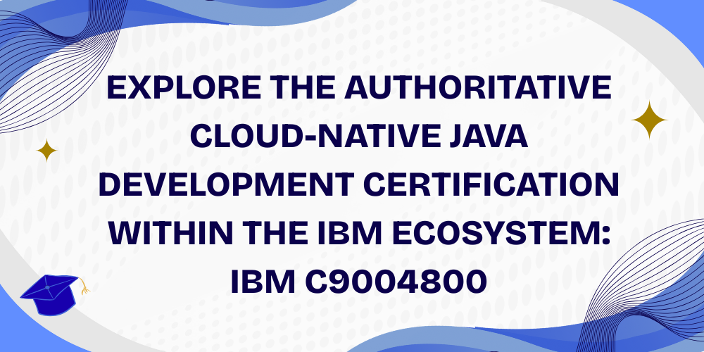 Explore the authoritative cloud-native Java development certification within the IBM ecosystem: IBM C9004800