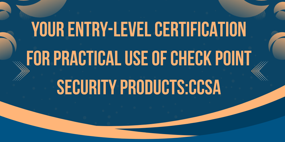 Your entry-level certification for practical use of Check Point security products: CCSA